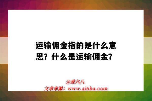 运输佣金指的是什么意思?什么是运输佣金?-图1 运输佣金指的是什么意思?什么是运输佣金?-图1