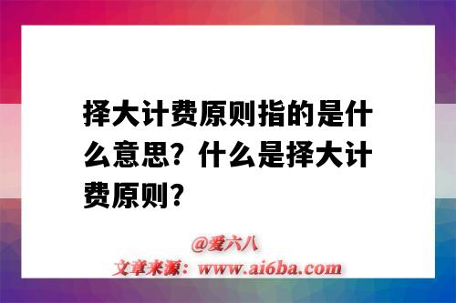 择大计费原则指的是什么意思？什么是择大计费原则？-图1