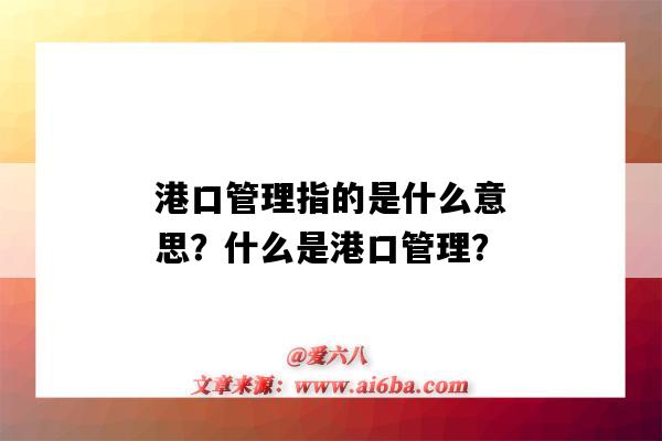 港口管理指的是什么意思?什么是港口管理?-图1 港口管理指的是什么意思?什么是港口管理?-图1