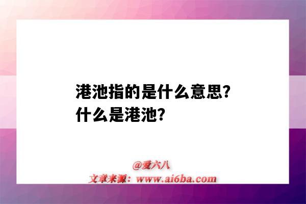 港池指的是什么意思?什么是港池?-图1 港池指的是什么意思?什么是港池?-图1