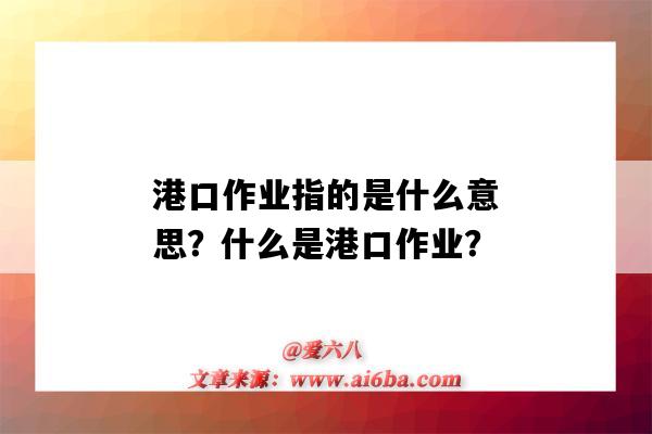 港口作业指的是什么意思?什么是港口作业?-图1 港口作业指的是什么意思?什么是港口作业?-图1