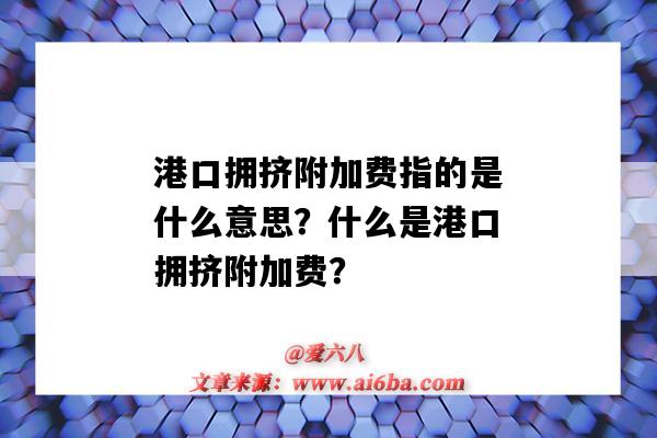 港口拥挤附加费指的是什么意思?什么是港口拥挤附加费?-图1 港口拥挤附加费指的是什么意思?什么是港口拥挤附加费?-图1
