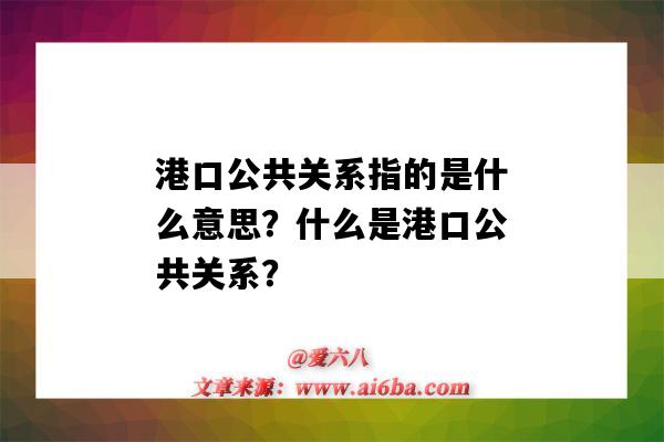 港口公共关系指的是什么意思?什么是港口公共关系?-图1 港口公共关系指的是什么意思?什么是港口公共关系?-图1