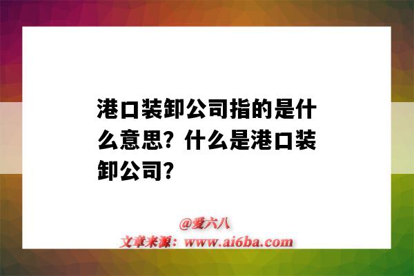 港口装卸公司指的是什么意思?什么是港口装卸公司?-图1 港口装卸公司指的是什么意思?什么是港口装卸公司?-图1
