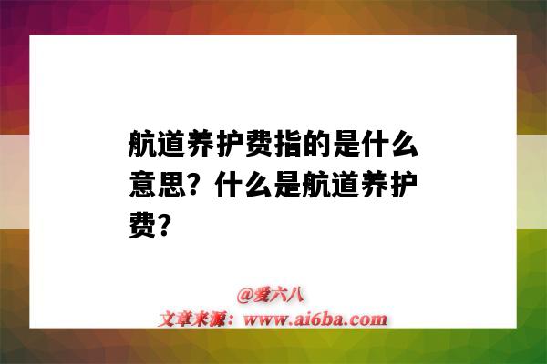 航道养护费指的是什么意思?什么是航道养护费?-图1 航道养护费指的是什么意思?什么是航道养护费?-图1