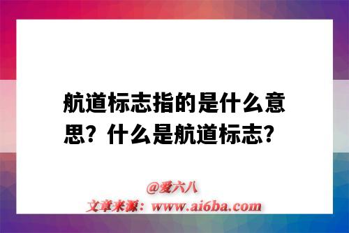航道标志指的是什么意思?什么是航道标志?-图1 航道标志指的是什么意思?什么是航道标志?-图1