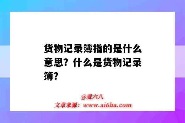 货物记录簿指的是什么意思?什么是货物记录簿?-图1 货物记录簿指的是什么意思?什么是货物记录簿?-图1