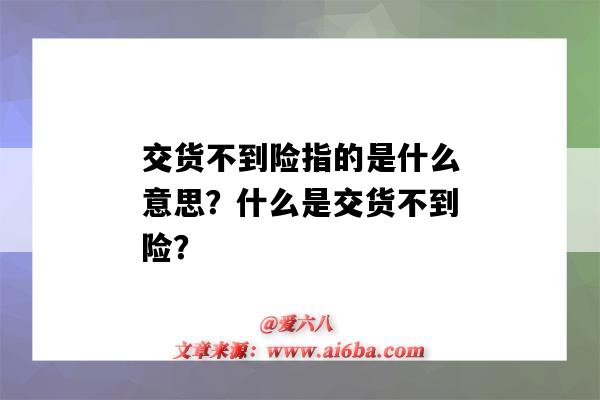 交货不到险指的是什么意思?什么是交货不到险?-图1 交货不到险指的是什么意思?什么是交货不到险?-图1
