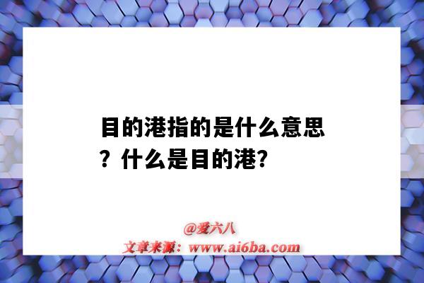目的港指的是什么意思？什么是目的港？-图1