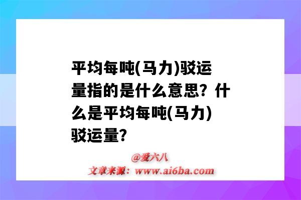 平均每吨(马力)驳运量指的是什么意思?什么是平均每吨(马力)驳运量?-图1 平均每吨(马力)驳运量指的是什么意思?什么是平均每吨(马力)驳运量?-图1