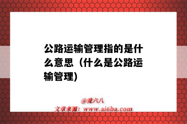 公路运输管理指的是什么意思（什么是公路运输管理)-图1