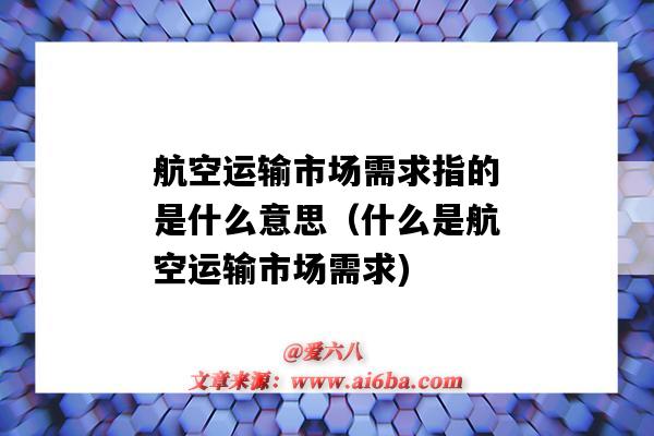航空运输市场需求指的是什么意思(什么是航空运输市场需求)-图1 航空运输市场需求指的是什么意思(什么是航空运输市场需求)-图1