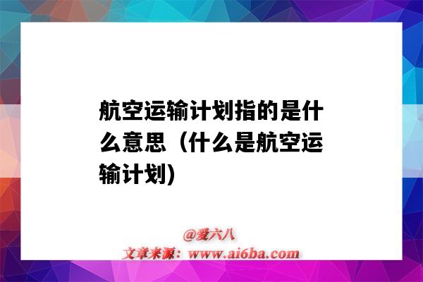 航空运输计划指的是什么意思(什么是航空运输计划)-图1 航空运输计划指的是什么意思(什么是航空运输计划)-图1