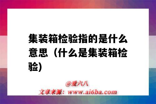 集装箱检验指的是什么意思(什么是集装箱检验)-图1 集装箱检验指的是什么意思(什么是集装箱检验)-图1