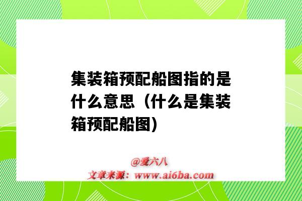 集装箱预配船图指的是什么意思(什么是集装箱预配船图)-图1 集装箱预配船图指的是什么意思(什么是集装箱预配船图)-图1