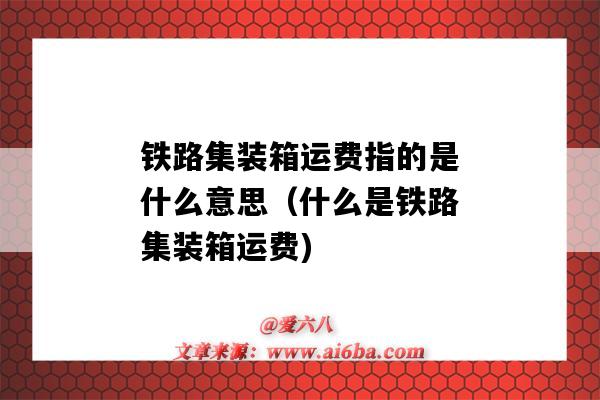 铁路集装箱运费指的是什么意思(什么是铁路集装箱运费)-图1 铁路集装箱运费指的是什么意思(什么是铁路集装箱运费)-图1