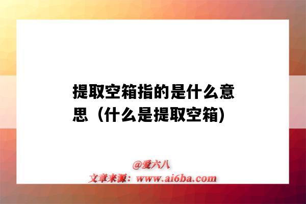 提取空箱指的是什么意思(什么是提取空箱)-图1 提取空箱指的是什么意思(什么是提取空箱)-图1