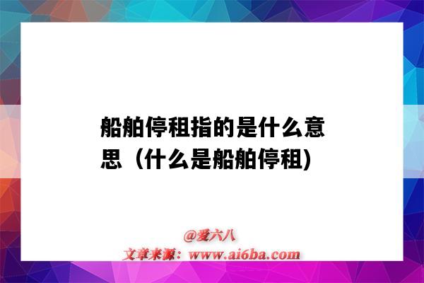船舶停租指的是什么意思(什么是船舶停租)-图1 船舶停租指的是什么意思(什么是船舶停租)-图1