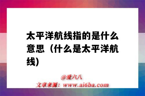 太平洋航线指的是什么意思(什么是太平洋航线)-图1 太平洋航线指的是什么意思(什么是太平洋航线)-图1