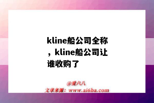 kline船公司全称，kline船公司让谁收购了（kline是什么船公司）