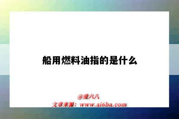 船用燃料油指的是什么(船用燃料油是什么油)-图1 船用燃料油指的是什么(船用燃料油是什么油)-图1