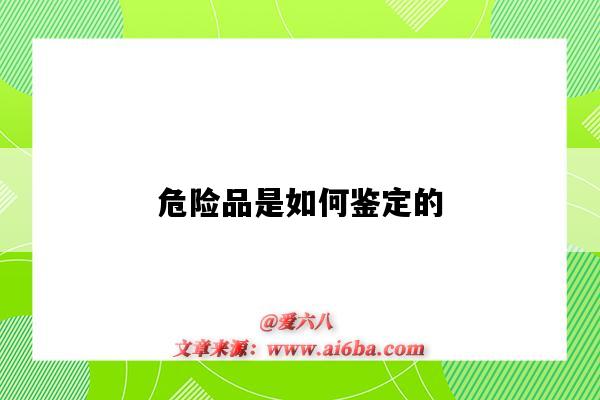 危险品是如何鉴定的(如何鉴定危险化学品)-图1 危险品是如何鉴定的(如何鉴定危险化学品)-图1