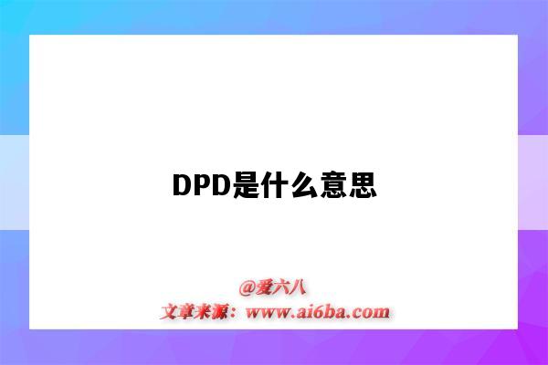 DPD是什么意思(国际物流dpd是什么意思)-图1 DPD是什么意思(国际物流dpd是什么意思)-图1