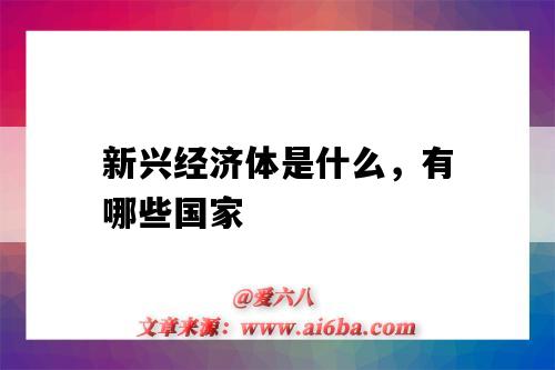 新兴经济体是什么,有哪些国家(新兴经济体有哪些国家)-图1 新兴经济体是什么,有哪些国家(新兴经济体有哪些国家)-图1