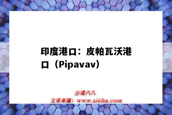 印度港口:皮帕瓦沃港口(Pipavav)(皮帕瓦夫港口)-图1 印度港口:皮帕瓦沃港口(Pipavav)(皮帕瓦夫港口)-图1