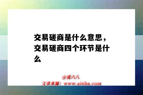 交易磋商是什么意思,交易磋商四个环节是什么(一般的说交易磋商有四个环节)-图1 交易磋商是什么意思,交易磋商四个环节是什么(一般的说交易磋商有四个环节)-图1