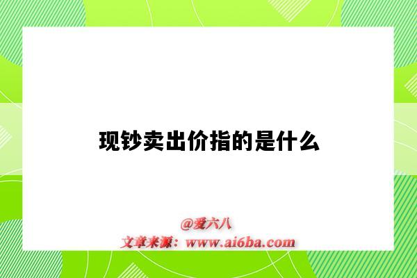 现钞卖出价指的是什么(什么叫现钞卖出价)-图1 现钞卖出价指的是什么(什么叫现钞卖出价)-图1