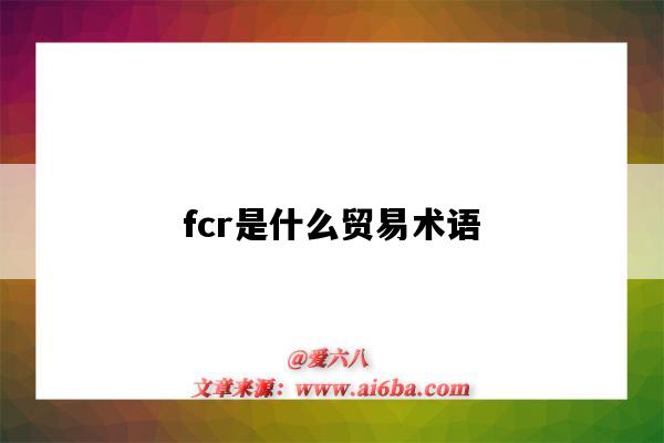 fcr是什么贸易术语（fcr是什么贸易术语百度）-图1