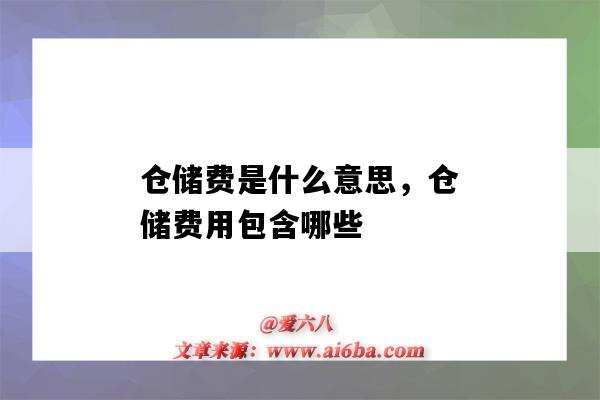 仓储费是什么意思,仓储费用包含哪些(仓储费是指什么)-图1 仓储费是什么意思,仓储费用包含哪些(仓储费是指什么)-图1