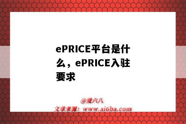 ePRICE平台是什么，ePRICE入驻要求（eprice入驻指南）-图1