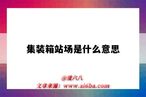 集装箱站场是什么意思(集装箱场站的作用)-图1 集装箱站场是什么意思(集装箱场站的作用)-图1
