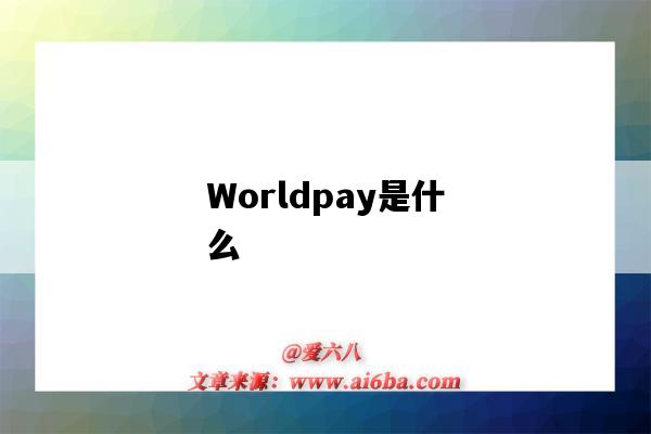 Worldpay是什么(worldpay是什么意思)-图1 Worldpay是什么(worldpay是什么意思)-图1