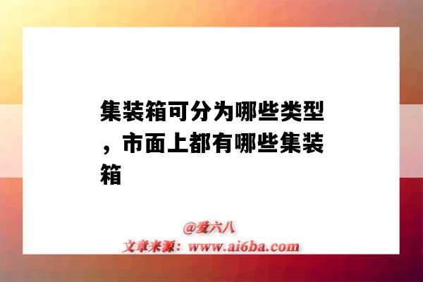 集装箱可分为哪些类型,市面上都有哪些集装箱(集装箱可以分为哪几种类型)-图1 集装箱可分为哪些类型,市面上都有哪些集装箱(集装箱可以分为哪几种类型)-图1