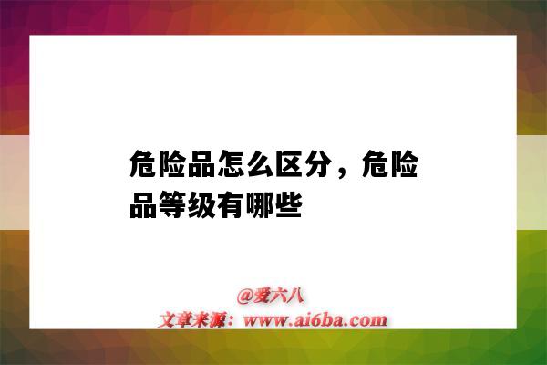 危险品怎么区分,危险品等级有哪些(危险品的等级怎么分)-图1 危险品怎么区分,危险品等级有哪些(危险品的等级怎么分)-图1