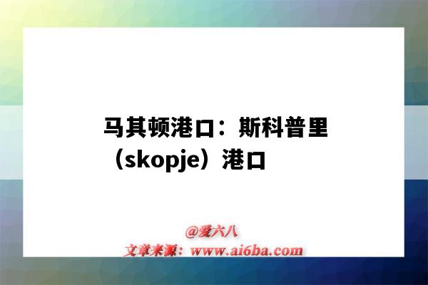 马其顿港口:斯科普里(skopje)港口(马其顿海运港口)-图1 马其顿港口:斯科普里(skopje)港口(马其顿海运港口)-图1