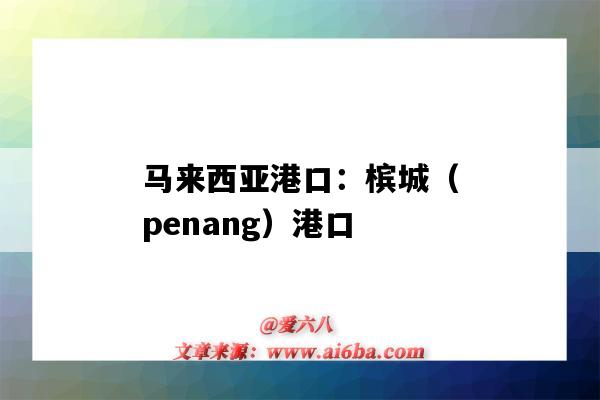 马来西亚港口:槟城(penang)港口(马来西亚槟城港口在哪里)-图1 马来西亚港口:槟城(penang)港口(马来西亚槟城港口在哪里)-图1