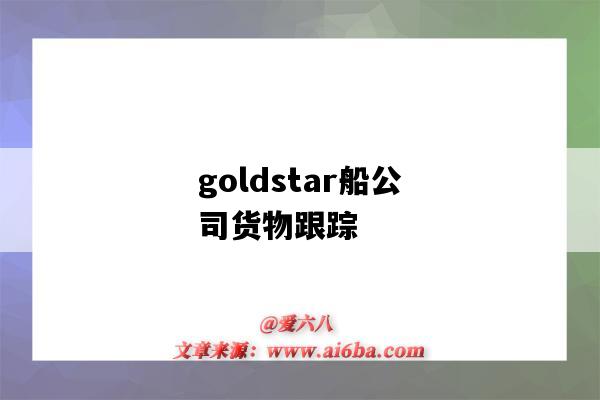 goldstar船公司货物跟踪(goldstar货物追踪)-图1 goldstar船公司货物跟踪(goldstar货物追踪)-图1
