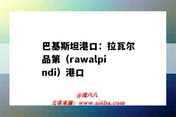 巴基斯坦港口:拉瓦尔品第(rawalpindi)港口(巴基斯坦港口瓜达尔港)-图1 巴基斯坦港口:拉瓦尔品第(rawalpindi)港口(巴基斯坦港口瓜达尔港)-图1