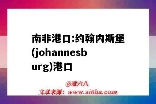 南非港口:约翰内斯堡(johannesburg)港口(南非约翰内斯堡是港口吗)-图1 南非港口:约翰内斯堡(johannesburg)港口(南非约翰内斯堡是港口吗)-图1