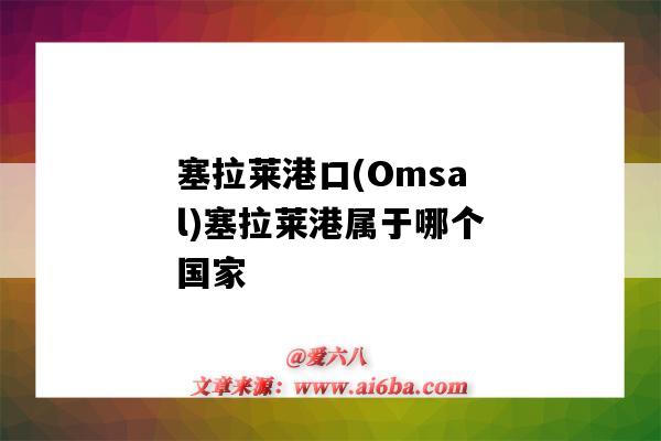 塞拉莱港口(Omsal)塞拉莱港属于哪个国家(塞尔维亚有哪些港口)-图1 塞拉莱港口(Omsal)塞拉莱港属于哪个国家(塞尔维亚有哪些港口)-图1