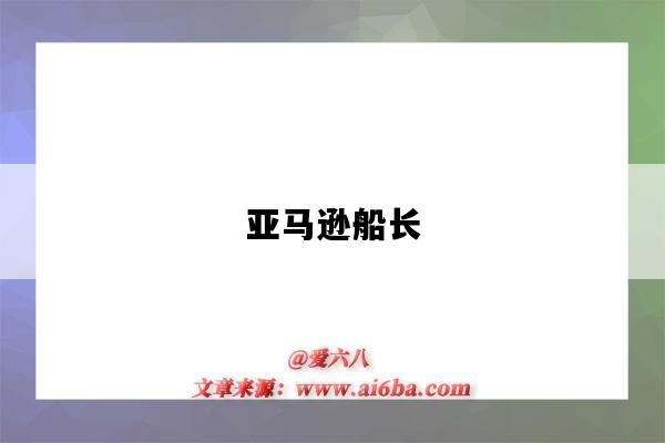 亚马逊船长(亚马逊船长bi)-图1 亚马逊船长(亚马逊船长bi)-图1