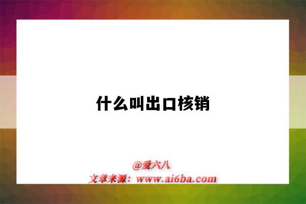 什么叫出口核销（什么是出口核销）-图1