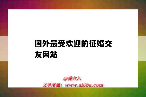 国外最受欢迎的征婚交友网站(国外的征婚网站大全)-图1 国外最受欢迎的征婚交友网站(国外的征婚网站大全)-图1