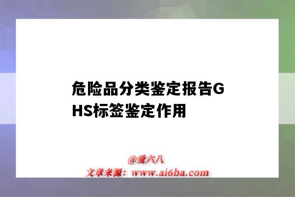 危险品分类鉴定报告GHS标签鉴定作用(化学品ghs标签危险性分类)-图1 危险品分类鉴定报告GHS标签鉴定作用(化学品ghs标签危险性分类)-图1