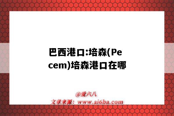 巴西港口:培森(Pecem)培森港口在哪(巴西培森港是巴西什么位置?)-图1 巴西港口:培森(Pecem)培森港口在哪(巴西培森港是巴西什么位置?)-图1