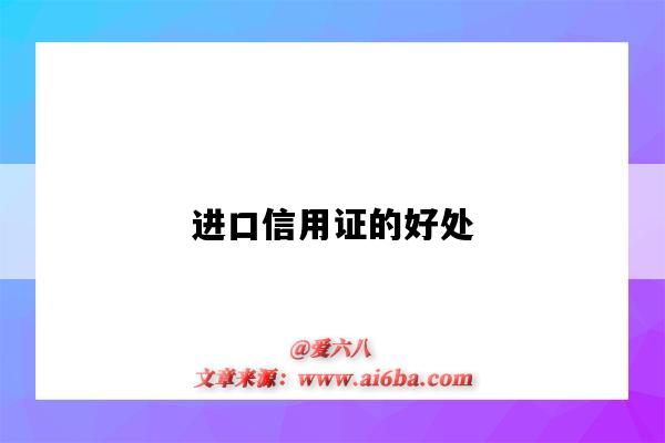 进口信用证的好处(进口信用证的优势)-图1 进口信用证的好处(进口信用证的优势)-图1